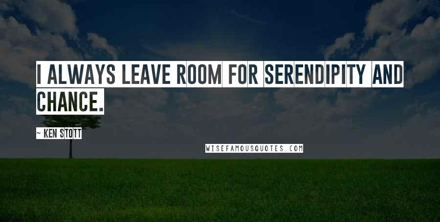 Ken Stott Quotes: I always leave room for serendipity and chance.