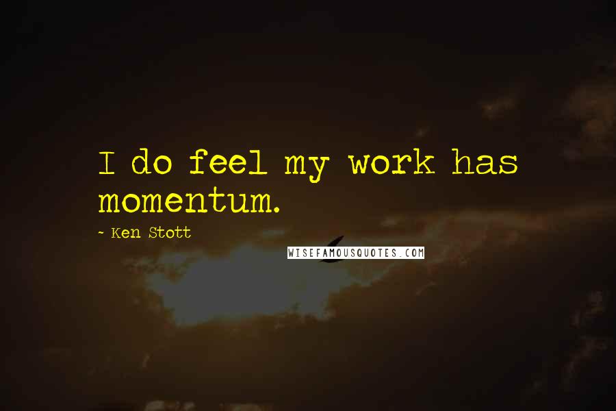 Ken Stott Quotes: I do feel my work has momentum.