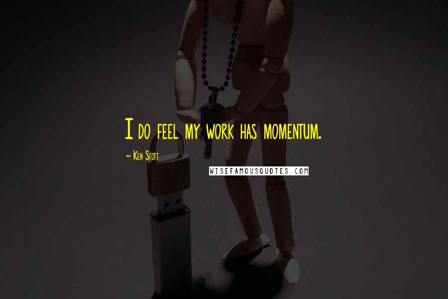 Ken Stott Quotes: I do feel my work has momentum.