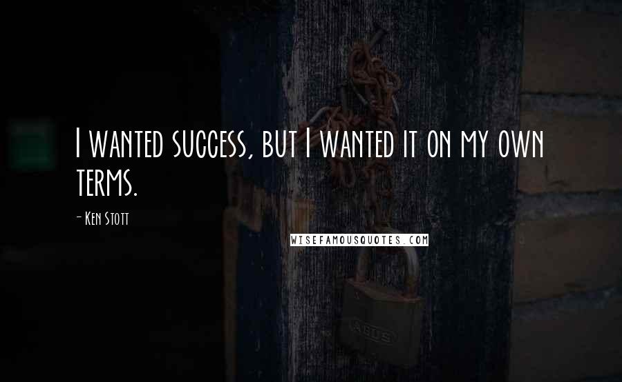 Ken Stott Quotes: I wanted success, but I wanted it on my own terms.