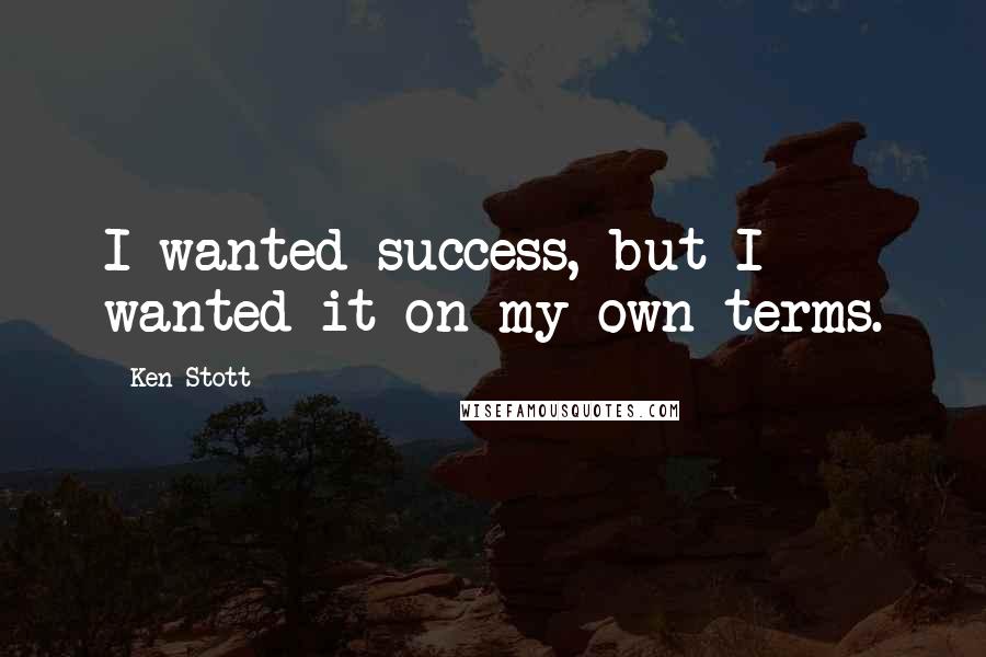 Ken Stott Quotes: I wanted success, but I wanted it on my own terms.
