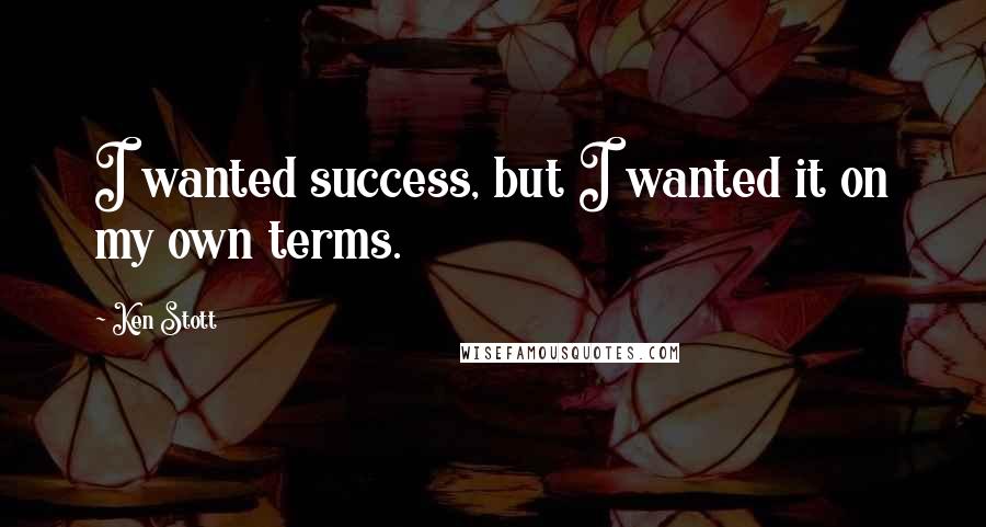 Ken Stott Quotes: I wanted success, but I wanted it on my own terms.