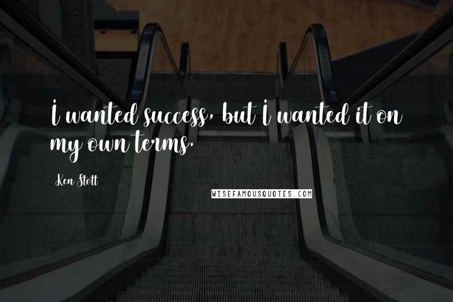 Ken Stott Quotes: I wanted success, but I wanted it on my own terms.