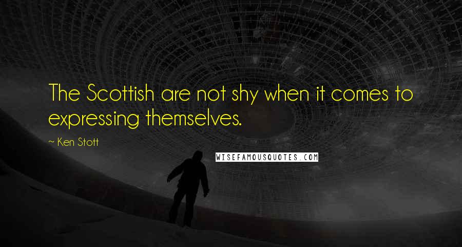 Ken Stott Quotes: The Scottish are not shy when it comes to expressing themselves.