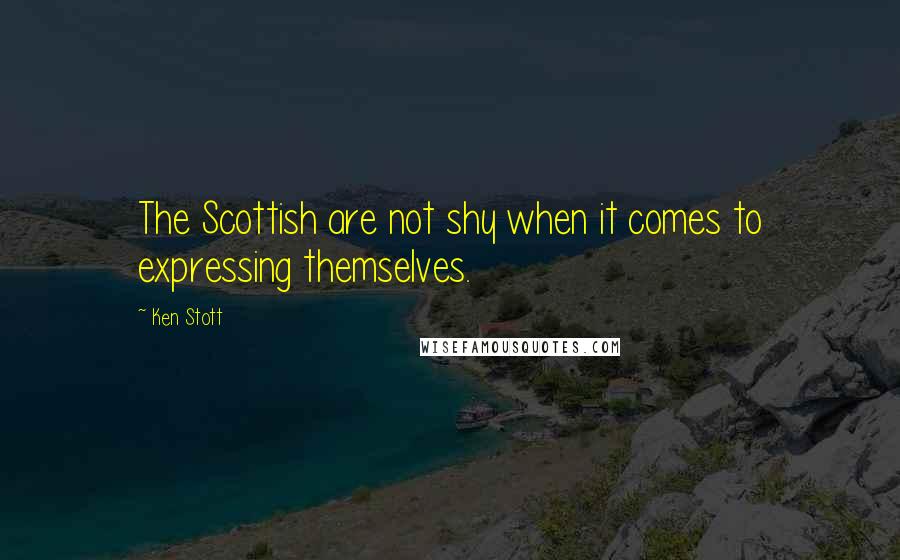 Ken Stott Quotes: The Scottish are not shy when it comes to expressing themselves.