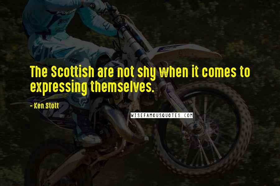 Ken Stott Quotes: The Scottish are not shy when it comes to expressing themselves.