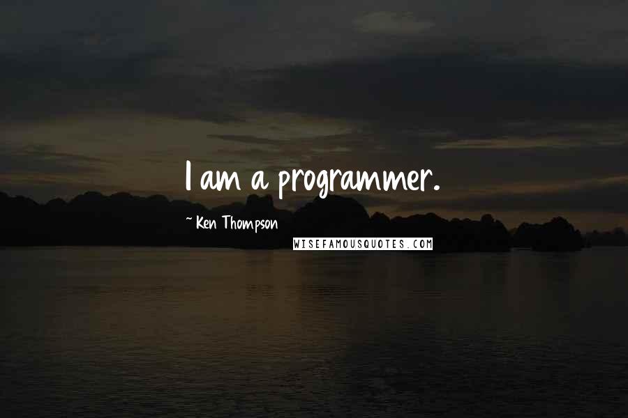 Ken Thompson Quotes: I am a programmer.