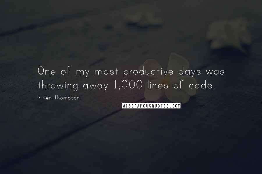 Ken Thompson Quotes: One of my most productive days was throwing away 1,000 lines of code.