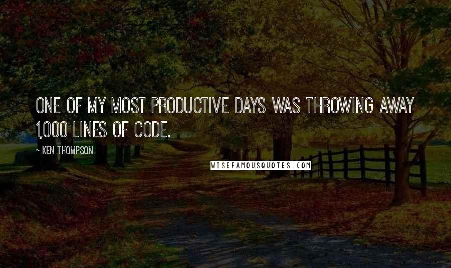 Ken Thompson Quotes: One of my most productive days was throwing away 1,000 lines of code.