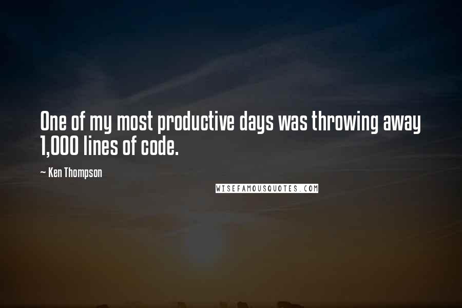 Ken Thompson Quotes: One of my most productive days was throwing away 1,000 lines of code.