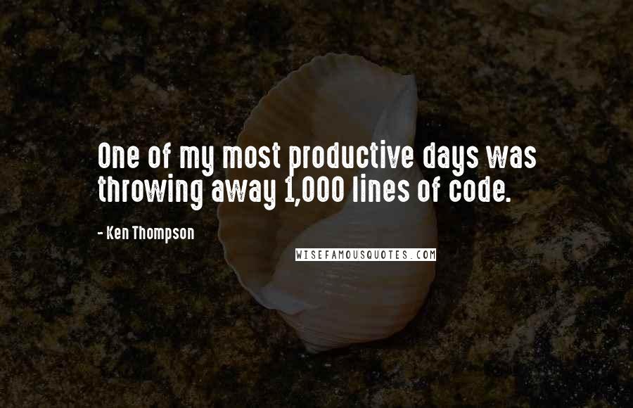 Ken Thompson Quotes: One of my most productive days was throwing away 1,000 lines of code.
