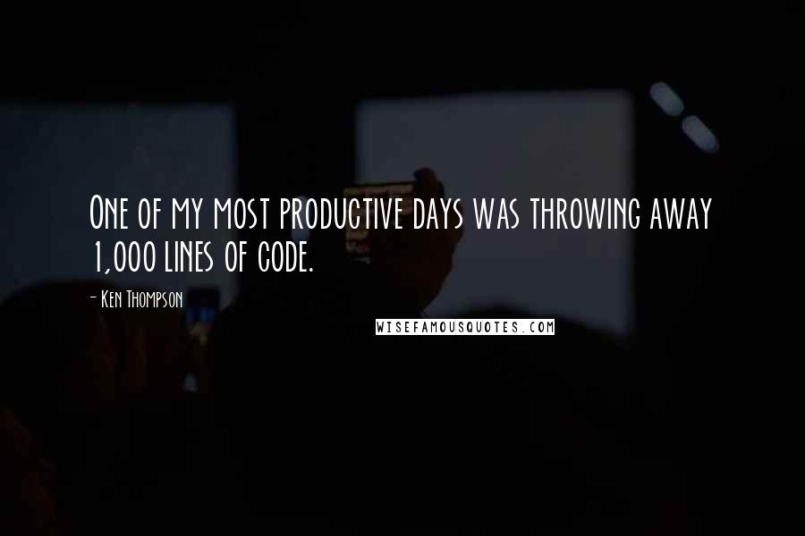 Ken Thompson Quotes: One of my most productive days was throwing away 1,000 lines of code.