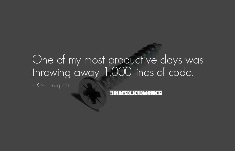 Ken Thompson Quotes: One of my most productive days was throwing away 1,000 lines of code.