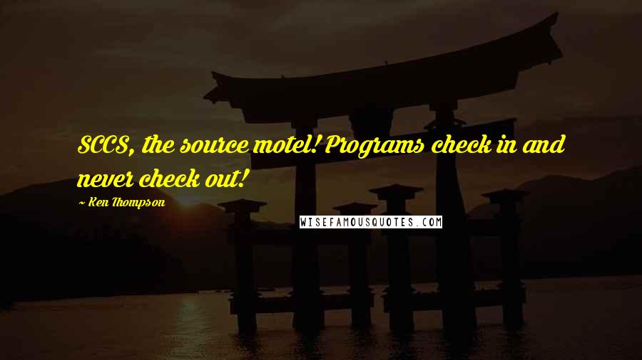 Ken Thompson Quotes: SCCS, the source motel! Programs check in and never check out!