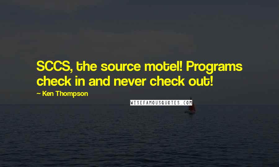 Ken Thompson Quotes: SCCS, the source motel! Programs check in and never check out!