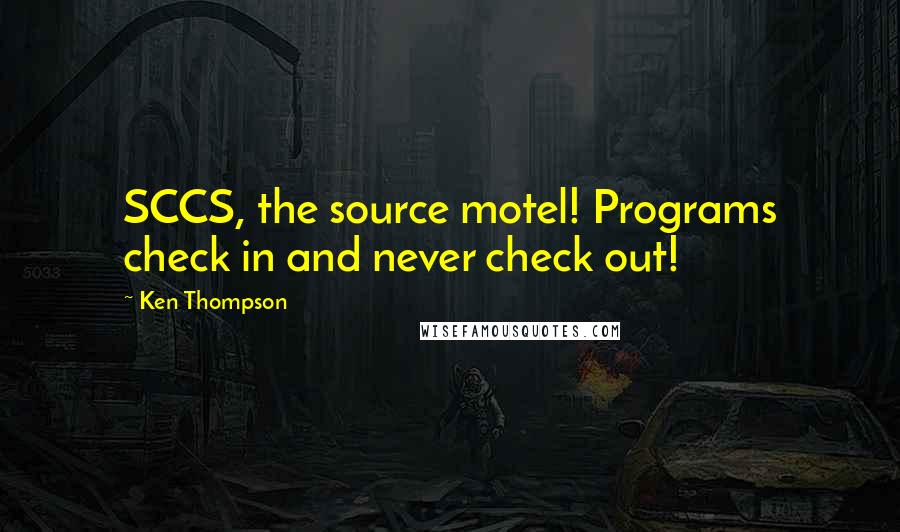 Ken Thompson Quotes: SCCS, the source motel! Programs check in and never check out!