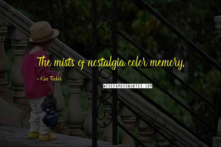 Ken Tucker Quotes: The mists of nostalgia color memory.