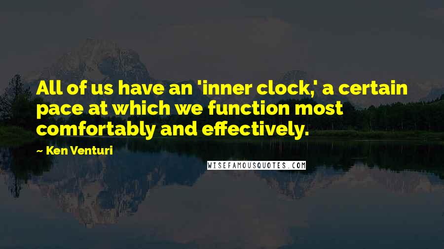 Ken Venturi Quotes: All of us have an 'inner clock,' a certain pace at which we function most comfortably and effectively.