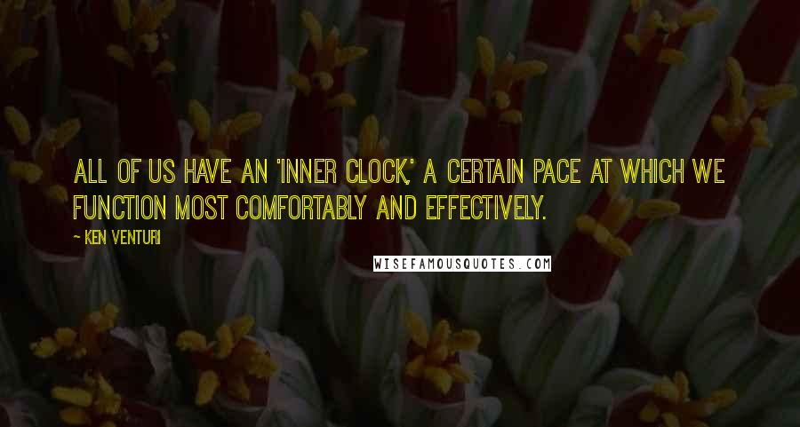 Ken Venturi Quotes: All of us have an 'inner clock,' a certain pace at which we function most comfortably and effectively.