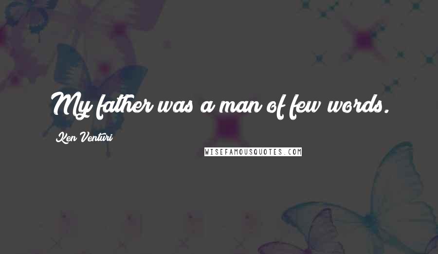 Ken Venturi Quotes: My father was a man of few words.
