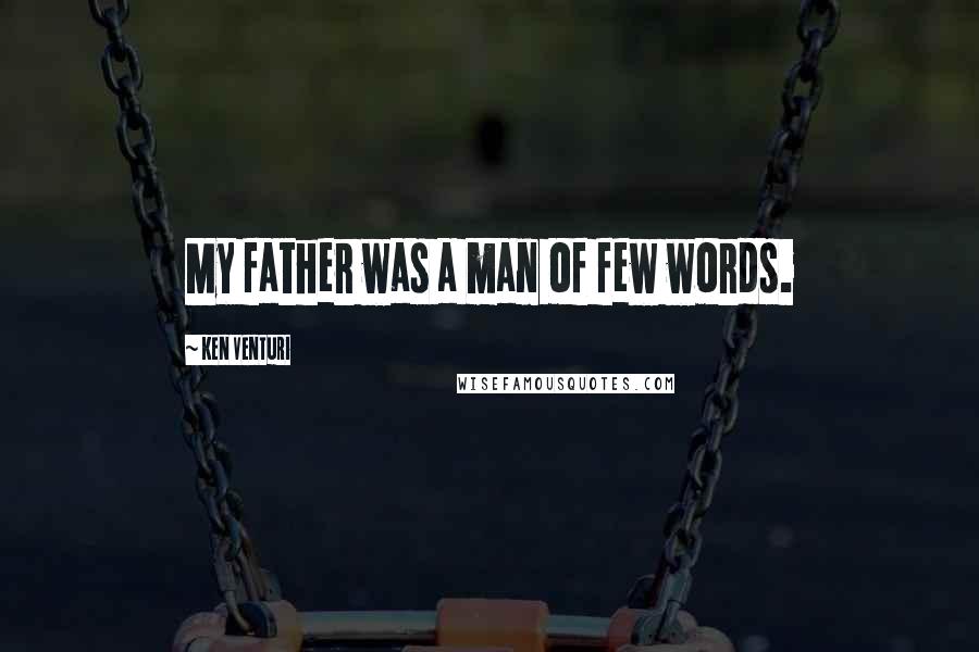 Ken Venturi Quotes: My father was a man of few words.