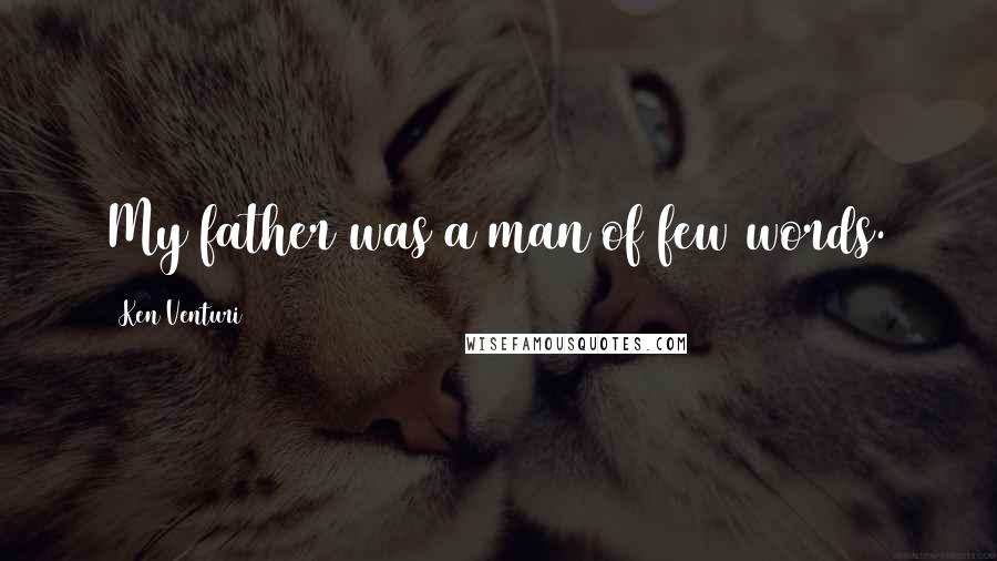 Ken Venturi Quotes: My father was a man of few words.