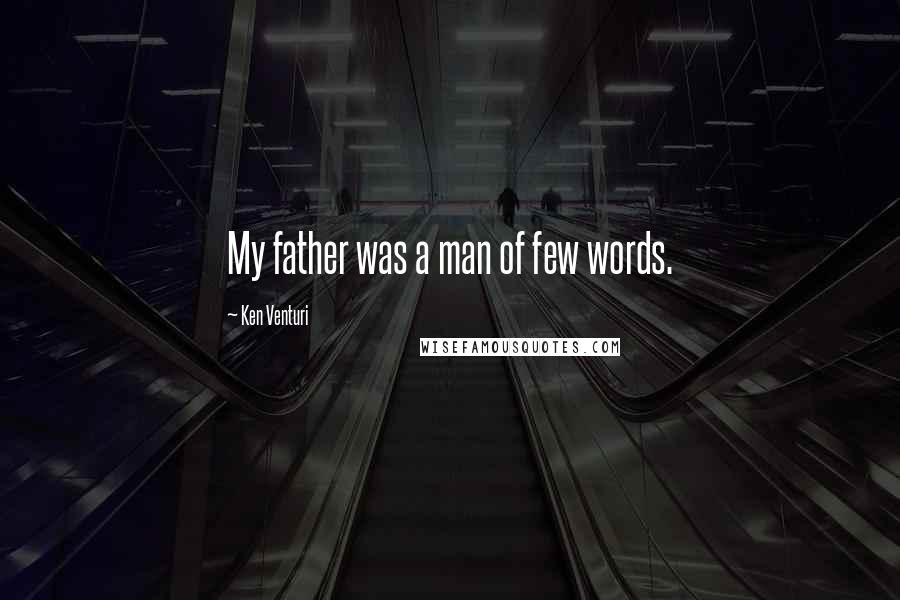 Ken Venturi Quotes: My father was a man of few words.