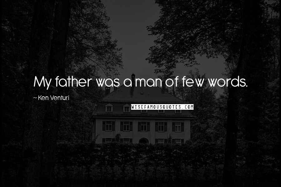 Ken Venturi Quotes: My father was a man of few words.