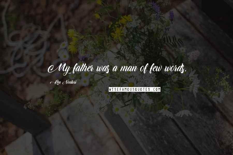 Ken Venturi Quotes: My father was a man of few words.