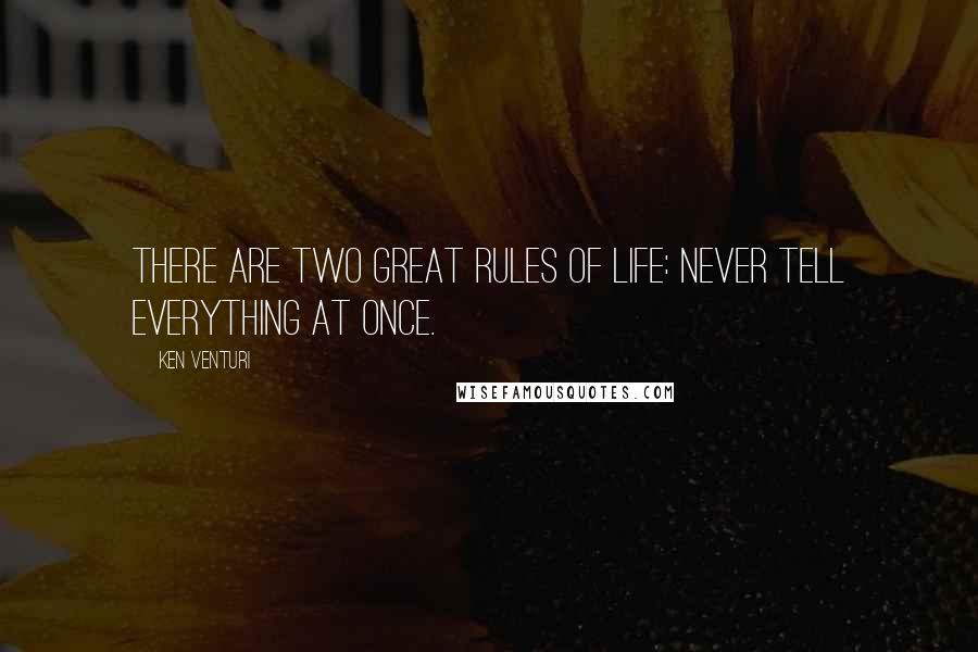Ken Venturi Quotes: There are two great rules of life: never tell everything at once.