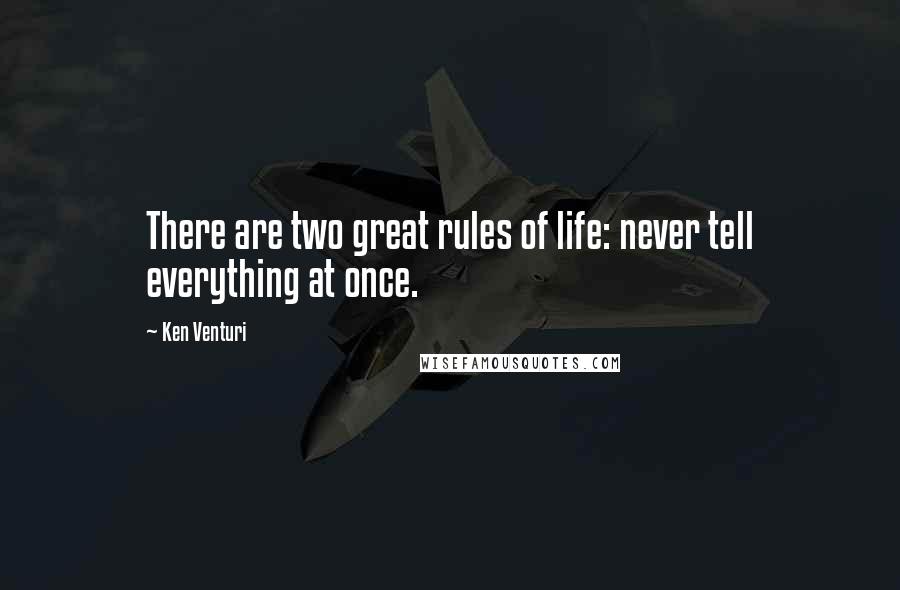 Ken Venturi Quotes: There are two great rules of life: never tell everything at once.