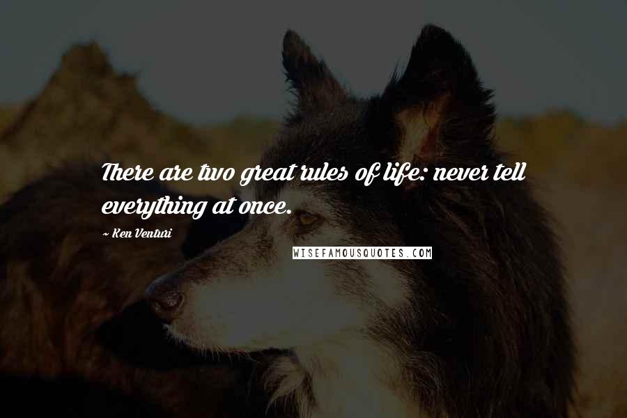 Ken Venturi Quotes: There are two great rules of life: never tell everything at once.
