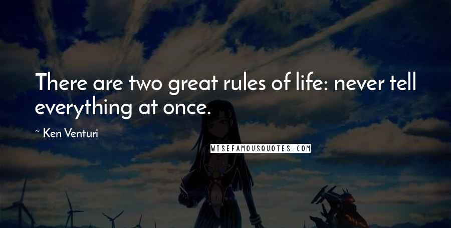 Ken Venturi Quotes: There are two great rules of life: never tell everything at once.