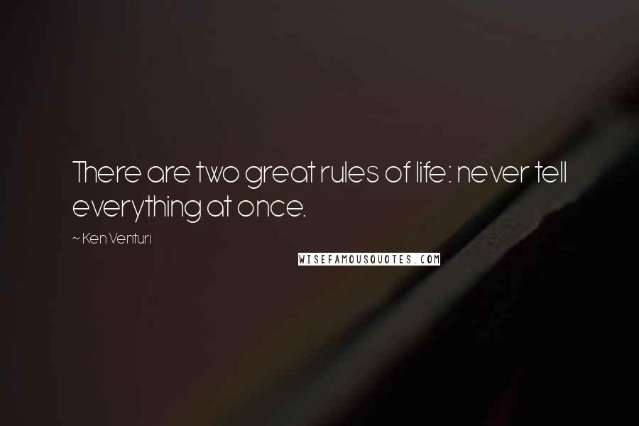 Ken Venturi Quotes: There are two great rules of life: never tell everything at once.