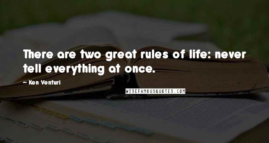 Ken Venturi Quotes: There are two great rules of life: never tell everything at once.