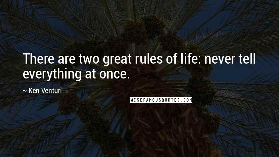 Ken Venturi Quotes: There are two great rules of life: never tell everything at once.