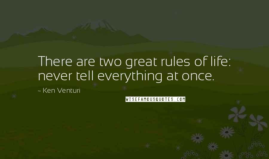 Ken Venturi Quotes: There are two great rules of life: never tell everything at once.