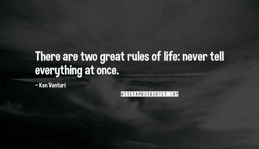Ken Venturi Quotes: There are two great rules of life: never tell everything at once.