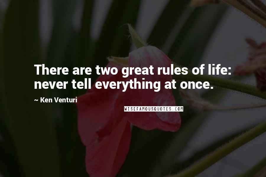 Ken Venturi Quotes: There are two great rules of life: never tell everything at once.
