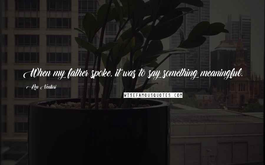 Ken Venturi Quotes: When my father spoke, it was to say something meaningful.