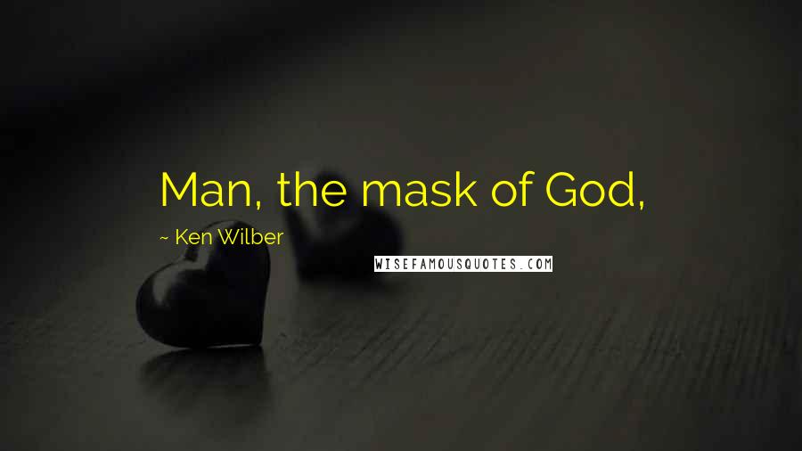 Ken Wilber Quotes: Man, the mask of God,
