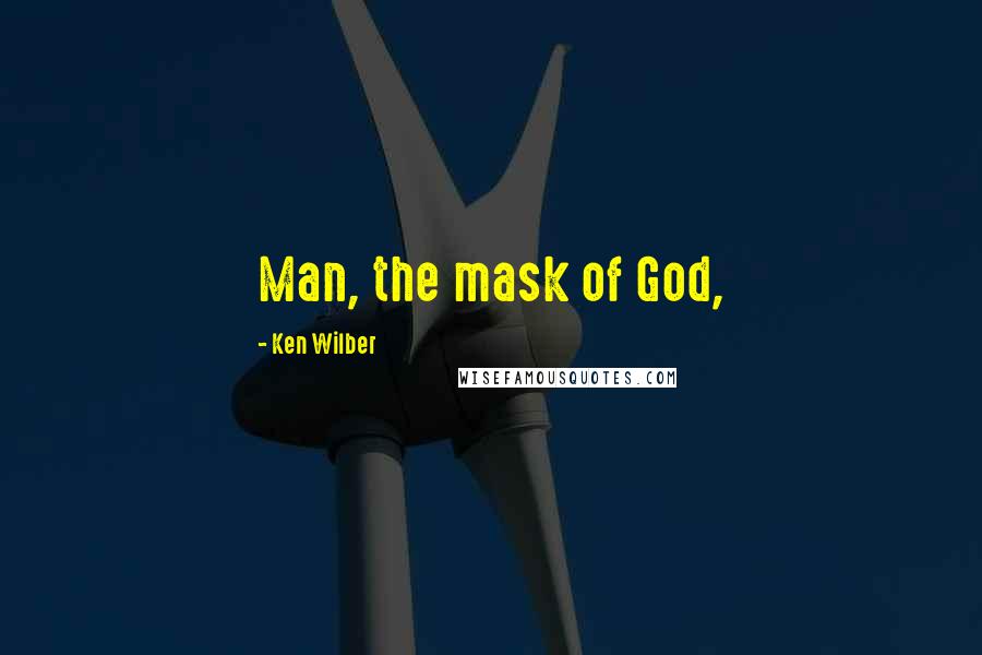 Ken Wilber Quotes: Man, the mask of God,