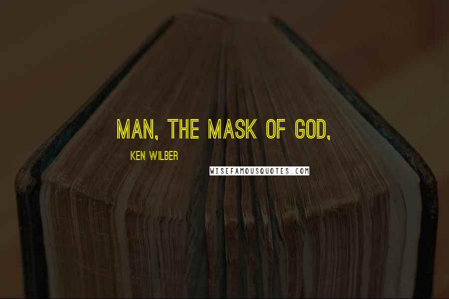 Ken Wilber Quotes: Man, the mask of God,