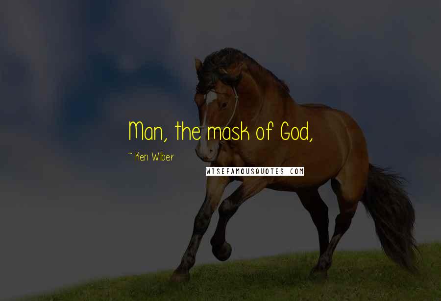 Ken Wilber Quotes: Man, the mask of God,