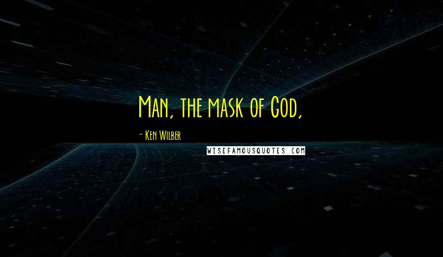 Ken Wilber Quotes: Man, the mask of God,