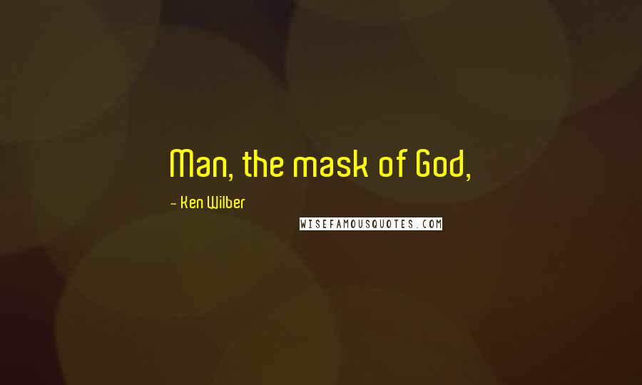 Ken Wilber Quotes: Man, the mask of God,