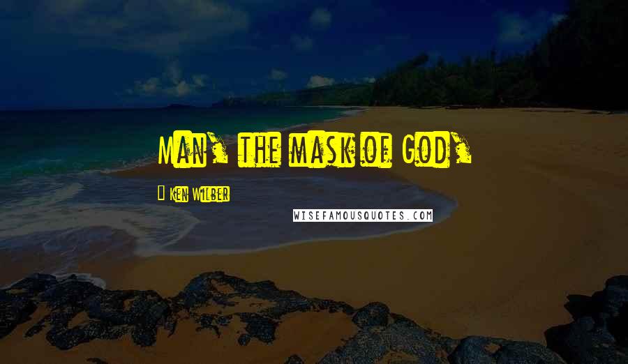 Ken Wilber Quotes: Man, the mask of God,