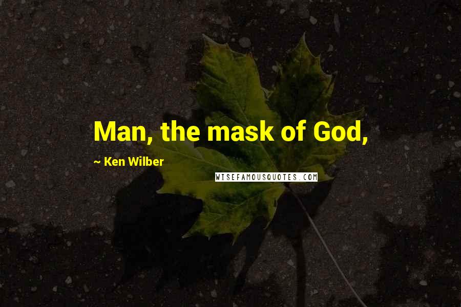 Ken Wilber Quotes: Man, the mask of God,