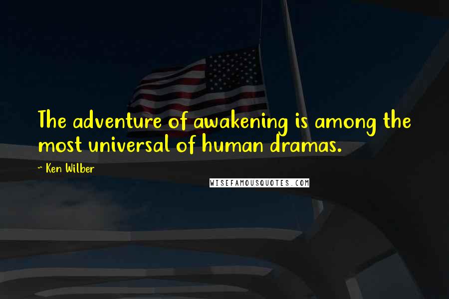 Ken Wilber Quotes: The adventure of awakening is among the most universal of human dramas.