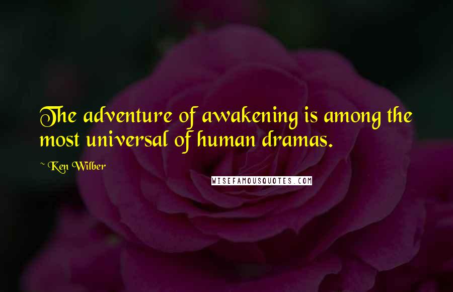 Ken Wilber Quotes: The adventure of awakening is among the most universal of human dramas.